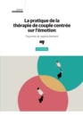 Image for La pratique de la therapie de couple centree sur l&#39;emotion, 3e edition: Faconner le rapprochement