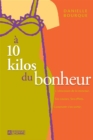Image for A 10 Kilos Du Bonheur: L&#39;obsession De La Minceur. Ses Causes. Ses Effets. Comment S&#39;en Sortir