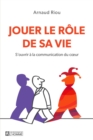 Image for Jouer Le Role De Sa Vie: S&#39;ouvrir a La Communication Du Coeur