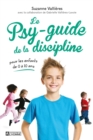 Image for Le psy-guide de la discipline: Pour les enfants de 0 a 10 ans
