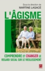 Image for L&#39;agisme : Comprendre Et Changer Le Regard Social Sur Le...