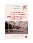 Image for Migration saisonniere des Mayas du Yucatan au Canada La.