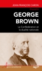 Image for George Brown : La Confederation et la dualite nationale.