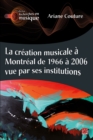 Image for La creation musicale a Montreal de 1966 a 2006 vue par ses institutions