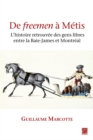 Image for De freemen a Metis : l&#39;histoire retrouvee des gens libres entre la Baie-James et Montreal