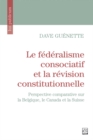 Image for Le federalisme consociatif et la revision constitutionnelle: Perspective comparative sur la Belgique, le Canada et la Suisse