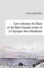 Image for Les colonies du Haut et du Bas-Canada avant et a l&#39;epoque des rebellions