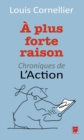 Image for A plus forte raison : Chroniques de L&#39;Action.