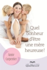Image for Quel bonheur d&#39;etre une mere heureuse!: Secrets de mamans pour encore plus de bonheur