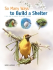 Image for So Many Ways to Build a Shelter: A new way to explore the animal kingdom