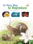 Image for So Many Ways to Reproduce: A new way to explore the animal kingdom