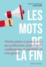 Image for Les Mots de la fin: Verites pretes-a-porter utiles aux politiciens, journalistes, conferenciers et autres pipelettes en tous genres