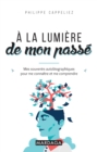 Image for A La Lumiere De Mon Passe: Mes Souvenirs Autobiographiques Pour Me Connaitre Et Me Comprendre