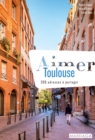 Image for Aimer Toulouse: 200 adresses a partager.