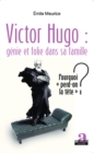Image for Victor Hugo : genie et folie dans sa famille: Pourquoi &amp;quote;perd-on la tete&amp;quote; ?