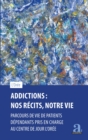 Image for Addictions : Nos recits, notre vie: Parcours de vie de patients dependants pris en charge au centre de jour L&#39;Oree