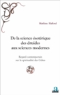 Image for De La Science Esoterique Des Druides Aux Sciences Modernes: Regard Contemporain Sur La Spiritualite Des Celtes