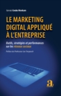 Image for Le marketing digital applique a l&#39;entreprise: Outils, strategies et performances sur les reseaux sociaux - Preface du Pr Leo Trespeuch