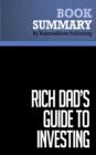 Image for Summary: Rich Dad&#39;s Guide To Investing - Robert Kiyosaki and Sharon Lechter: What The Rich Invest In That The Poor And Middle Class Do Not!