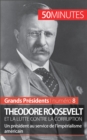 Image for Theodore Roosevelt et la lutte contre la corruption: Un president au service de l&#39;imperialisme americain