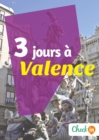 Image for 3 jours a Valence: Un guide touristique avec des cartes, des bons plans et les itineraires indispensables