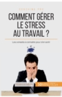 Image for Comment g?rer le stress au travail ? : Les conseils ? conna?tre pour s&#39;en sortir