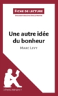 Image for Une autre idee du bonheur de Marc Levy (Fiche de lecture): Resume complet et analyse detaillee de l&#39;oeuvre