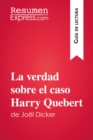 Image for La verdad sobre el caso Harry Quebert de Joel Dicker (Guia de lectura): Resumen y analisis completo.