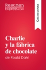 Image for Charlie y la fabrica de chocolate de Roald Dahl (Guia de lectura): Resumen y analisis completo.