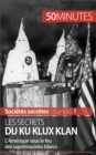 Image for Les secrets du Ku Klux Klan: L&#39;Amerique sous le feu des supremacistes blancs