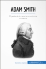 Image for Adam Smith: Las claves para entender la vida y obra del padre de la ciencia economica moderna.