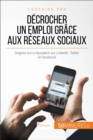 Image for Decrocher un emploi grace aux reseaux sociaux: Soigner son e-reputation sur LinkedIn, Twitter et Facebook