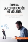 Image for Domina la Comunicacion No Violenta: Los trucos para emplear la CNV en el ambito laboral