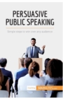 Image for Persuasive Public Speaking : Simple steps to win over any audience