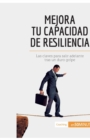 Image for Mejora tu capacidad de resiliencia : Las claves para salir adelante tras un duro golpe