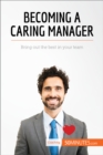 Image for Becoming a Caring Manager: Bring out the best in your team.