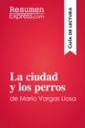 Image for La ciudad y los perros de Mario Vargas Llosa (Guia de lectura): Resumen y analisis completo.