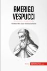 Image for Amerigo Vespucci: The Man Who Gave America Its Name.