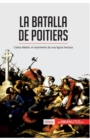 Image for La batalla de Poitiers : Carlos Martel, el nacimiento de una figura heroica