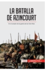 Image for La batalla de Azincourt : En el coraz?n de la guerra de los Cien A?os