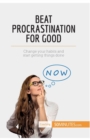 Image for Beat Procrastination For Good : Change your habits and start getting things done
