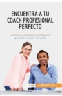 Image for Encuentra a tu coach profesional perfecto : Los trucos para elegir al profesional que m?s se ajuste a tu perfil