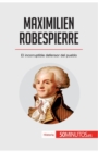 Image for Maximilien Robespierre : El incorruptible defensor del pueblo