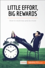 Image for Little effort, big rewards [electronic resource] : how to work less and do more / written by Karine Desprez ; translated by Ciaran Traynor.