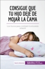 Image for Consigue que tu hijo deje de mojar la cama: Los trucos para combatir la enuresis infantil