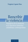 Image for Reescribir la violencia: Narrativas de la memoria en la literatura femenina colombiana contemporanea
