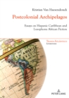 Image for Postcolonial Archipelagos : Essays on Hispanic Caribbean and Lusophone African Fiction