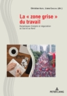 Image for La &quot; Zone Grise &quot; Du Travail : Dynamiques d&#39;Emploi Et Negociation Au Sud Et Au Nord
