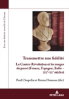 Image for Transmettre Une Fidelite : La Contre-Revolution Et Les Usages Du Passe (France, Espagne, Italie - Xixe-Xxe Siecles)
