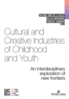 Image for Cultural and Creative Industries of Childhood and Youth : An interdisciplinary exploration of new frontiers
